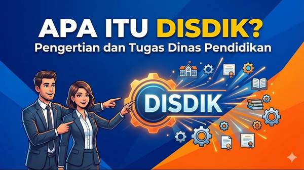 Apa Itu Disdik? Ini Pengertian dan Tugas Dinas Pendidikan