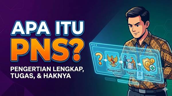 Apa Itu PNS Ini Pengertian Lengkap, Tugas, dan Haknya