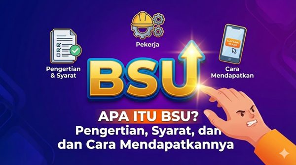 Apa Itu BSU Pengertian, Syarat, dan Cara Mendapatkannya