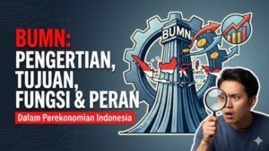 Pengertian BUMN Tujuan, Fungsi, dan Perannya dalam Perekonomian Indonesia